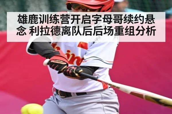 雄鹿训练营开启字母哥续约悬念 利拉德离队后后场重组分析