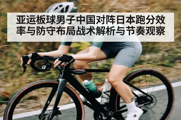 亚运板球男子中国对阵日本跑分效率与防守布局战术解析与节奏观察