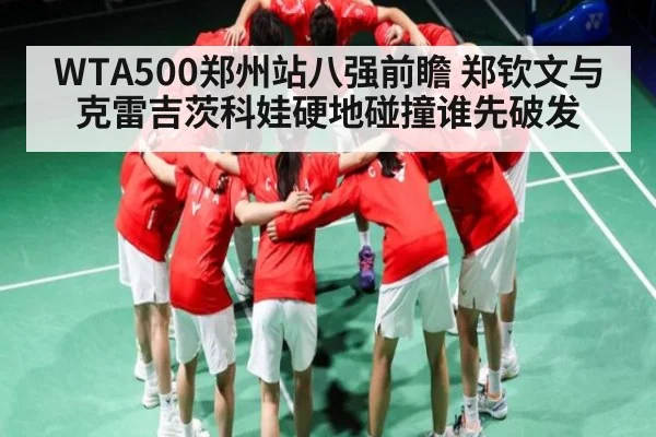 WTA500郑州站八强前瞻 郑钦文与克雷吉茨科娃硬地碰撞谁先破发