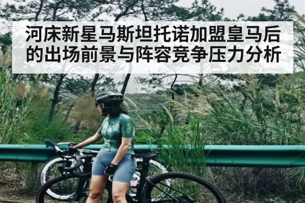 河床新星马斯坦托诺加盟皇马后的出场前景与阵容竞争压力分析